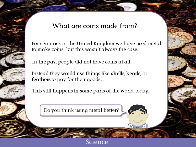 What are coins made from? For centuries in the United Kingdom we have used